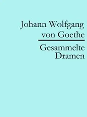 Goethe |  Johann Wolfgang von Goethe: Gesammelte Dramen | eBook | Sack Fachmedien