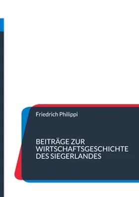 Philippi / UG |  Beiträge zur Wirtschaftsgeschichte des Siegerlandes | Buch |  Sack Fachmedien