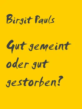 Pauls |  Gut gemeint oder gut gestorben? | eBook | Sack Fachmedien