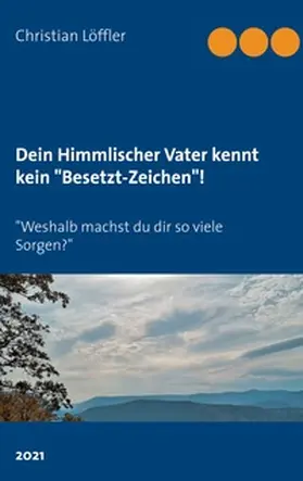 Löffler |  Dein Himmlischer Vater kennt kein "Besetzt-Zeichen"! | Buch |  Sack Fachmedien