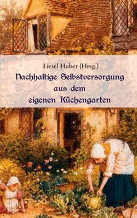 Huber |  Nachhaltige Selbstversorgung aus dem eigenen Küchengarten | Buch |  Sack Fachmedien