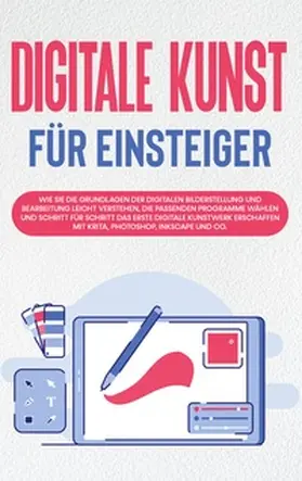 Engelmann |  Digitale Kunst für Einsteiger: Wie Sie die Grundlagen der digitalen Bilderstellung und Bearbeitung leicht verstehen, die passenden Programme wählen und Schritt für Schritt das erste digitale Kunstwerk erschaffen mit Krita, Photoshop, Inkscape und Co. | Buch |  Sack Fachmedien