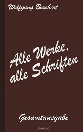 Borchert |  Wolfgang Borchert: Alle Werke, alle Schriften | Buch |  Sack Fachmedien