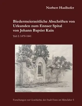 Haslhofer |  Biedermeierzeitliche Abschriften von Urkunden zum Ennser Spital von Johann Baptist Kain | Buch |  Sack Fachmedien