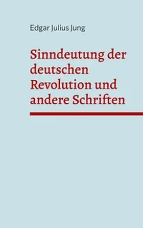 Jung / Weigt |  Sinndeutung der deutschen Revolution und andere Schriften | Buch |  Sack Fachmedien