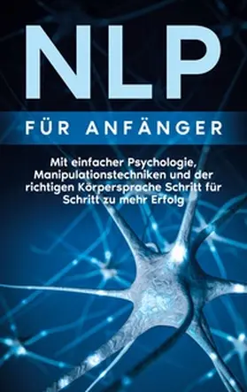 Lehmann |  NLP für Anfänger: Mit einfacher Psychologie, Manipulationstechniken und der richtigen Körpersprache Schritt für Schritt zu mehr Erfolg | Buch |  Sack Fachmedien