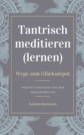 Rottmann |  Tantrisch meditieren lernen, Wege zum Glücksdepot | eBook | Sack Fachmedien