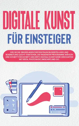 Engelmann |  Digitale Kunst für Einsteiger: Wie Sie die Grundlagen der digitalen Bilderstellung und Bearbeitung leicht verstehen, die passenden Programme wählen und Schritt für Schritt das erste digitale Kunstwerk erschaffen mit Krita, Photoshop, Inkscape und Co. | eBook | Sack Fachmedien