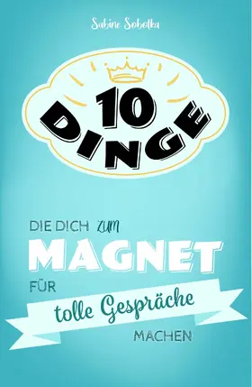 Sobotka |  10 Dinge, die dich zum Magnet für tolle Gespräche machen | eBook | Sack Fachmedien