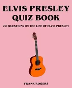Rogers |  Elvis Presley Quiz Book: 201 Questions On The Life of Elvis Presley | eBook | Sack Fachmedien