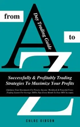 Gibson |  Day Trading Guide From A To Z: Successfully & Profitably Trading Strategies To Maximize Your Profits | eBook | Sack Fachmedien