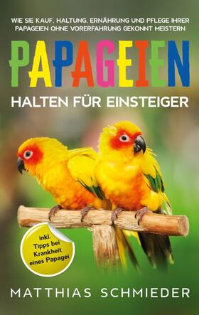 Schmieder |  Papageien halten für Einsteiger | Buch |  Sack Fachmedien