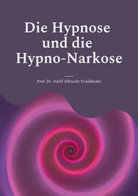 Friedländer |  Die Hypnose und die Hypno-Narkose | Buch |  Sack Fachmedien