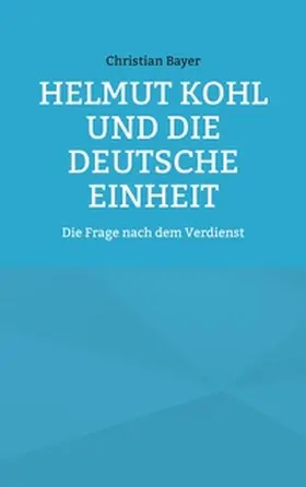 Bayer |  Helmut Kohl und die Deutsche Einheit | Buch |  Sack Fachmedien