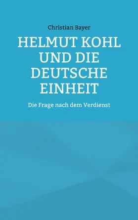 Bayer |  Helmut Kohl und die Deutsche Einheit | eBook | Sack Fachmedien