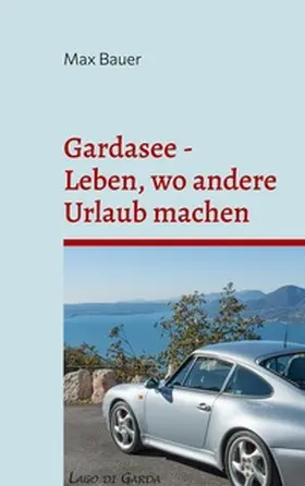 Bauer | Gardasee - Leben, wo andere Urlaub machen | Buch | 978-3-7557-9644-2 | www2.sack.de