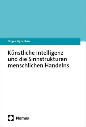 Kippenhan |  Künstliche Intelligenz und die Sinnstrukturen menschlichen Handelns | Buch |  Sack Fachmedien