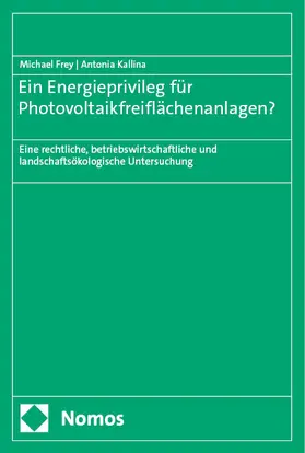 Frey / Kallina |  Ein Energieprivileg für Photovoltaikfreiflächenanlagen? | Buch |  Sack Fachmedien