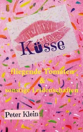 Klein |  Küsse, fliegende Tomaten & sonstige Leidenschaften | Buch |  Sack Fachmedien
