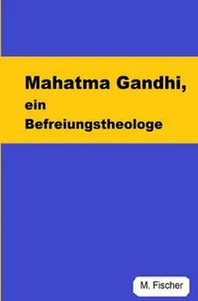 Fischer |  Mahatma Gandhi, ein Befreiungstheologe | Buch |  Sack Fachmedien