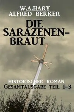 Hary / Bekker |  Die Sarazenenbraut: Historischer Roman: Gesamtausgabe Teil 1-3 | Buch |  Sack Fachmedien