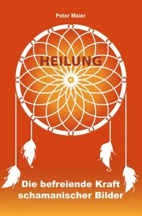 Maier |  Heilung - Die befreiende Kraft schamanischer Bilder | Buch |  Sack Fachmedien