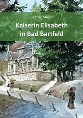 Meyer |  Kaiserin Elisabeth in Bad Bartfeld | Buch |  Sack Fachmedien