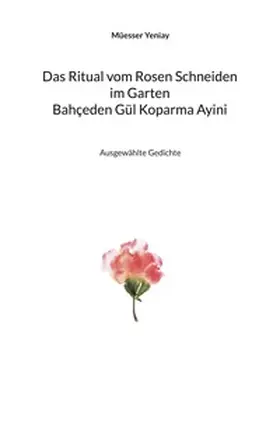 Yeniay / Greve |  Bahçeden Gül Koparma Ayini Das Ritual vom Rosen Schneiden im Garten | Buch |  Sack Fachmedien