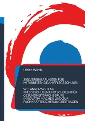 Wirth |  Zielvereinbarungen für Mitarbeitende an Pflegeschulen | Buch |  Sack Fachmedien