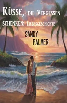 Palmer |  Küsse, die Vergessen schenken: Liebesgeschichte | eBook | Sack Fachmedien