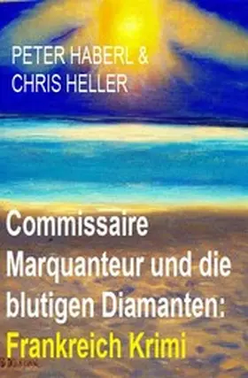 Haberl / Heller |  Commissaire Marquanteur und die blutigen Diamanten: Frankreich Krimi | eBook | Sack Fachmedien