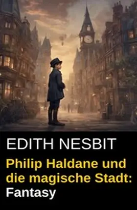 Nesbit |  Philip Haldane und die magische Stadt: Fantasy | eBook | Sack Fachmedien