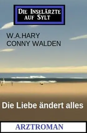 Hary / Walden |  Die Liebe ändert alles: Arztroman: Die Inselärzte auf Sylt | eBook | Sack Fachmedien