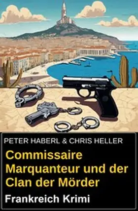 Haberl / Heller |  Commissaire Marquanteur und der Clan der Mörder: Frankreich Krimi | eBook | Sack Fachmedien