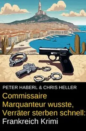 Haberl / Heller |  Commissaire Marquanteur wusste, Verräter sterben schnell: Frankreich Krimi | eBook | Sack Fachmedien