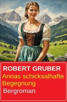 Gruber |  Annas schicksalhafte Begegnung: Bergroman | eBook | Sack Fachmedien