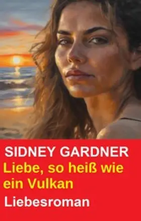 Gardner |  Liebe, so heiß wie ein Vulkan: Liebesroman | eBook | Sack Fachmedien