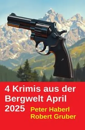 Haberl / Gruber |  4 Krimis aus der Bergwelt April 2025 | eBook | Sack Fachmedien