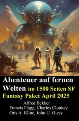 Bekker / Flagg / Cloukey |  Abenteuer auf fernen Welten im 1500 Seiten SF Fantasy Paket April 2025 | eBook | Sack Fachmedien