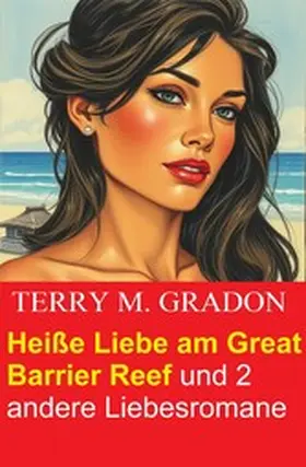 Gradon |  Heiße Liebe am Great Barrier Reef und 2 andere Liebesromane | eBook | Sack Fachmedien