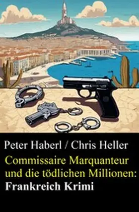 Haberl / Heller |  Commissaire Marquanteur und die tödlichen Millionen: Frankreich Krimi | eBook | Sack Fachmedien