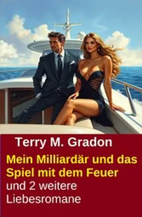 Gradon |  Mein Milliardär und das Spiel mit dem Feuer und 2 weitere Liebesromane | eBook | Sack Fachmedien