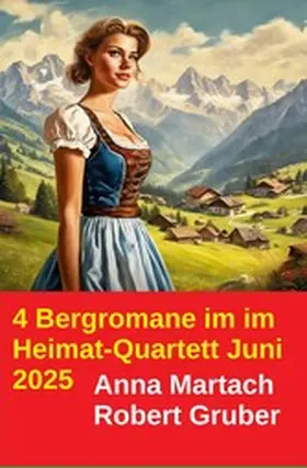 Gruber / Martach |  4 Bergromane im im Heimat-Quartett Juni 2025 | eBook | Sack Fachmedien