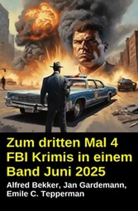 Bekker / Gardemann / Tepperman |  Zum dritten Mal 4 FBI Krimis in einem Band Juni 2025 | eBook | Sack Fachmedien