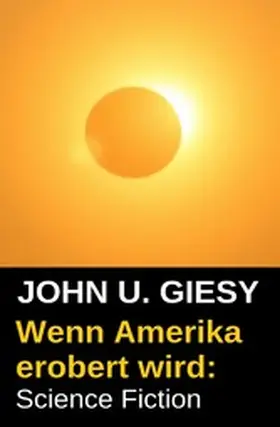 Giesy |  Wenn Amerika erobert wird: Science Fiction | eBook | Sack Fachmedien