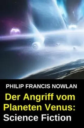Nowlan |  Der Angriff vom Planeten Venus: Science Fiction | eBook | Sack Fachmedien
