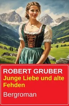Gruber |  Junge Liebe und alte Fehden: Bergroman | eBook | Sack Fachmedien