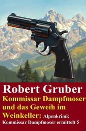Gruber |  Kommissar Dampfmoser und das Geweih im Weinkeller: Alpenkrimi: Kommissar Dampfmoser ermittelt 5 | eBook | Sack Fachmedien