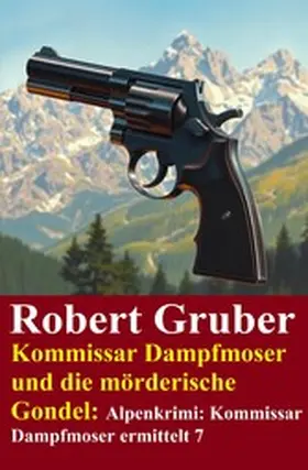 Gruber |  Kommissar Dampfmoser und die mörderische Gondel: Alpenkrimi: Kommissar Dampfmoser ermittelt 7 | eBook | Sack Fachmedien