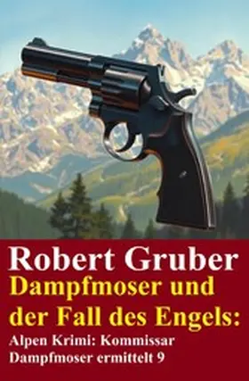 Gruber |  Dampfmoser und der Fall des Engels: Alpen Krimi: Kommissar Dampfmoser ermittelt 9 | eBook | Sack Fachmedien